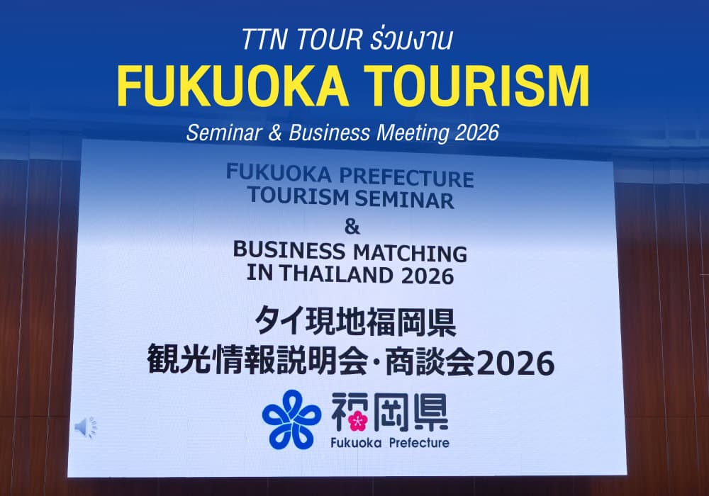 TTN TOUR ร่วมงาน Fukuoka Tourism Seminar & Business Meeting 2026